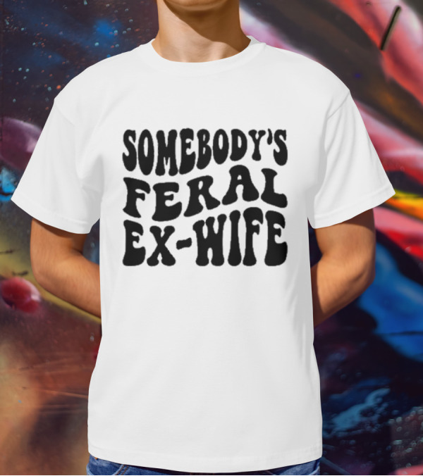 Somebody’s Feral Ex Wife Retro Groovy Text T-Shirt