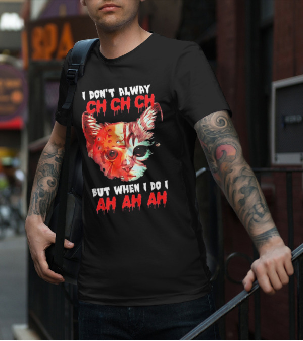 I Don't Alway Ch Ch Ch Cat But When I Do I Ah Ah Ah T-Shirt