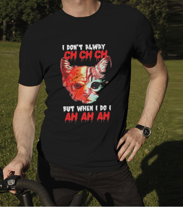I Don't Alway Ch Ch Ch Cat But When I Do I Ah Ah Ah T-Shirt