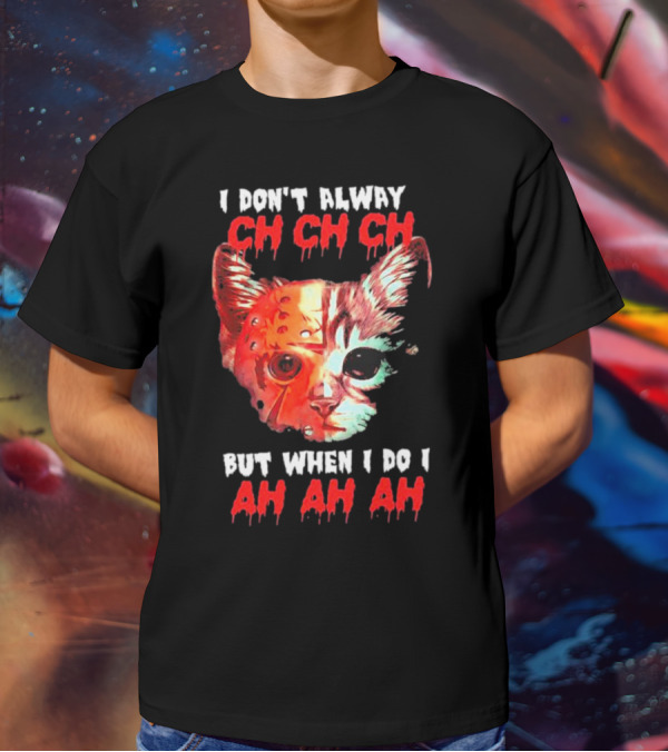 I Don't Alway Ch Ch Ch Cat But When I Do I Ah Ah Ah T-Shirt