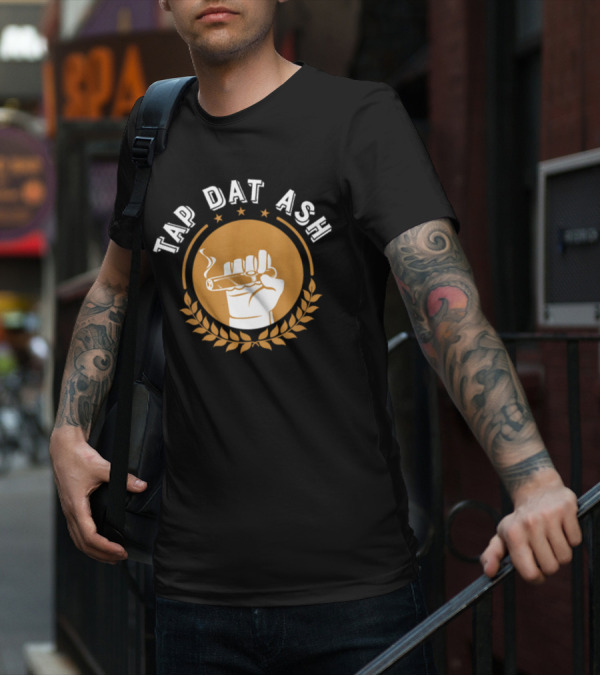 Tap Dat Ash Humorous Smoke Cigar Smoker Quote Funny Cigar Lovers T-Shirt
