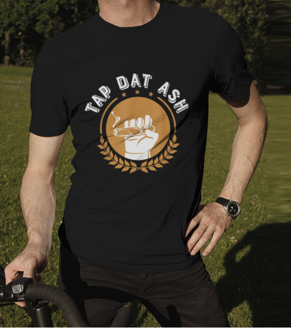Tap Dat Ash Humorous Smoke Cigar Smoker Quote Funny Cigar Lovers T-Shirt