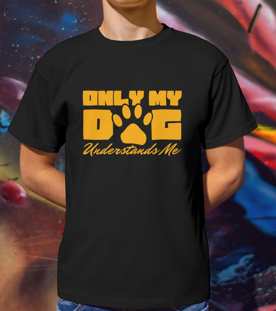 Only My Dog Understands Me Typography T-Shirt