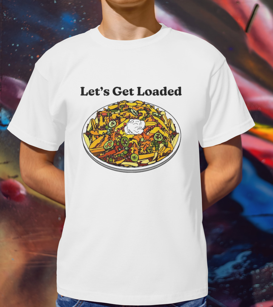 Let’s Get Loaded Nachos With Jalapeños And Sour Cream T-Shirt