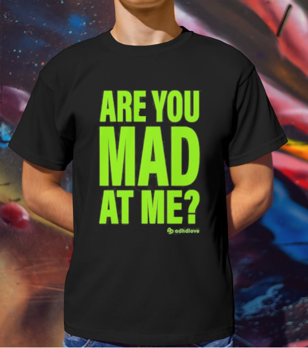Are You Mad At Me ADHD Love T-Shirt