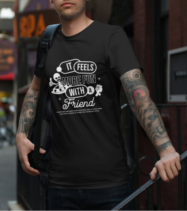 It Feels More Fun With A Friend And You Have A Friend To Share The Experience T-Shirt