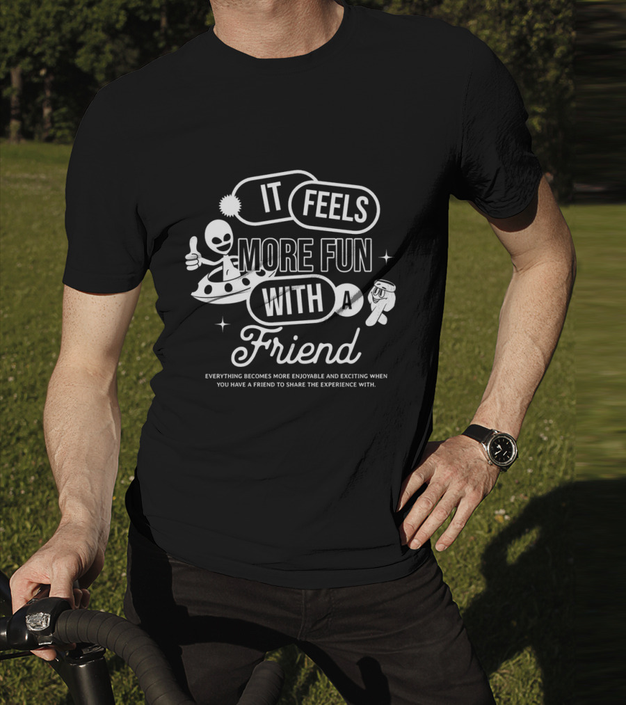 It Feels More Fun With A Friend And You Have A Friend To Share The Experience T-Shirt