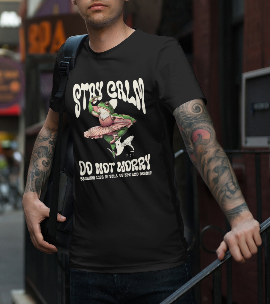 Stay Calm Do Not Worry Because Life Is Full Of Ups And Downs Frog Ballerina T-Shirt