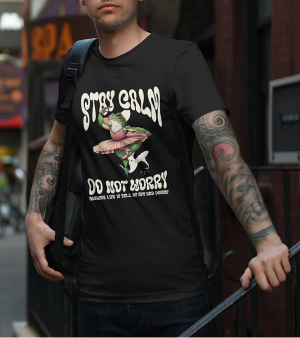 Stay Calm Do Not Worry Because Life Is Full Of Ups And Downs Frog Ballerina T-Shirt