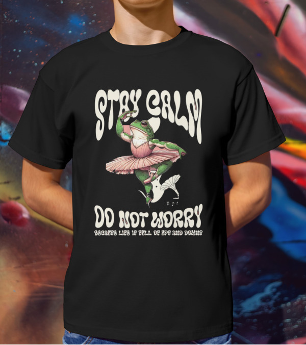 Stay Calm Do Not Worry Because Life Is Full Of Ups And Downs Frog Ballerina T-Shirt