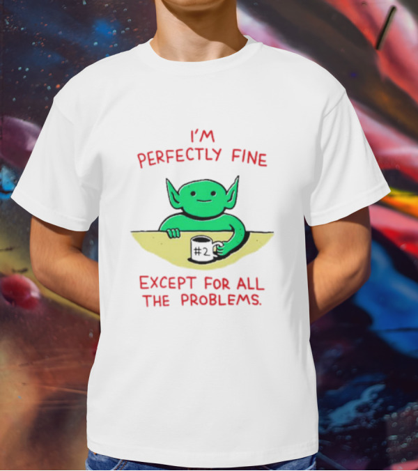 I'm Perfectly Fine Except For All The Problems Green Goblin With #2 Mug T-Shirt