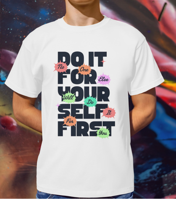 Do It For Yourself First No One Else Will Do It For You T-Shirt