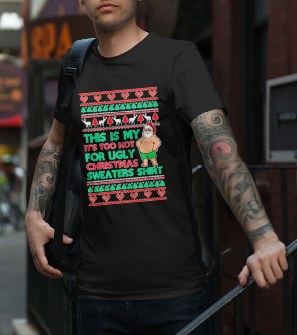 This Is My It's Too Hot For Ugly Christmas Sweaters Shirt Santa Print T-Shirt