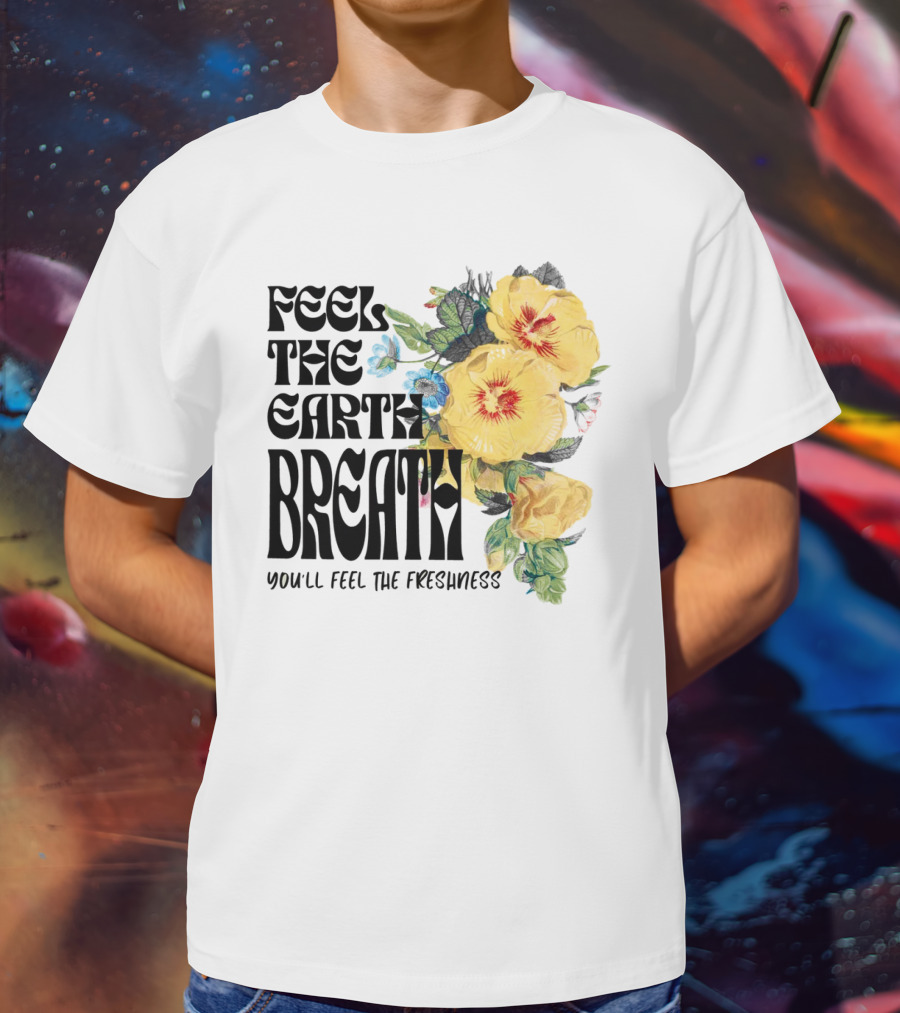 Feel The Earth Breathe You'll Feel The Freshness Boho Floral T-Shirt