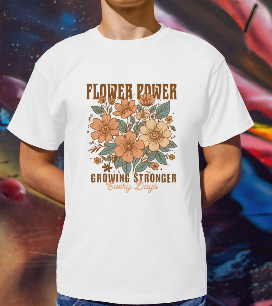 Flower Power Growing Stronger Every Day T-Shirt