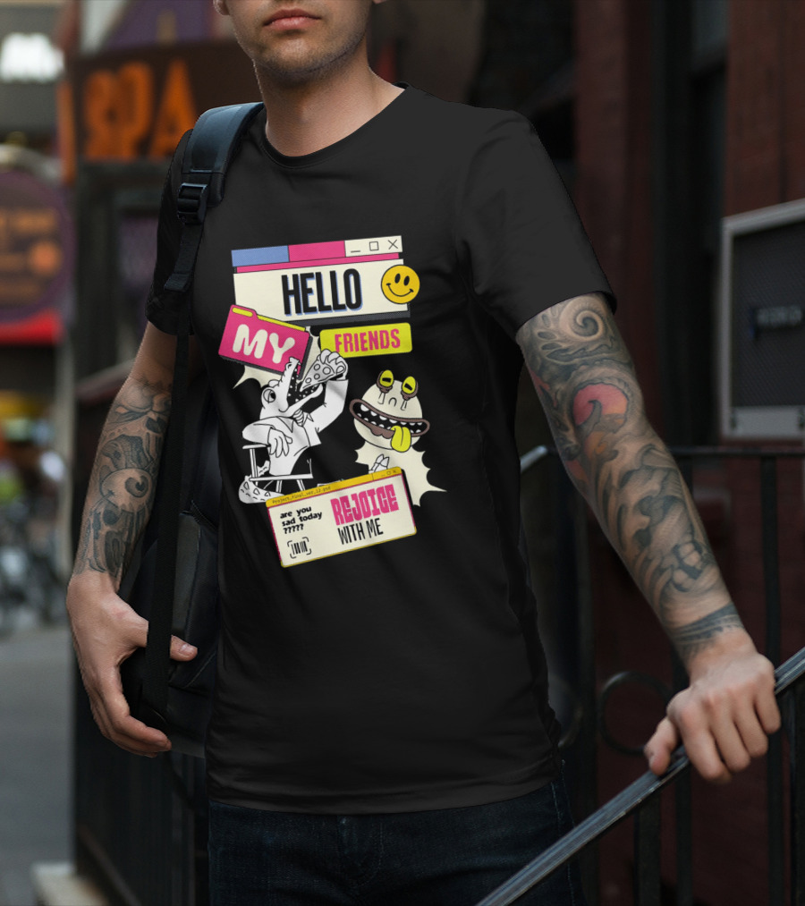 Hello My Friends Are You Sad Today Rejoice With Me T-Shirt