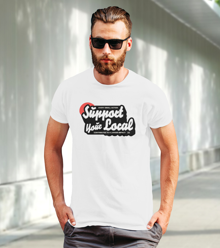 Every Small Action Support Your Local Contributes To A Larger Impact T-Shirt