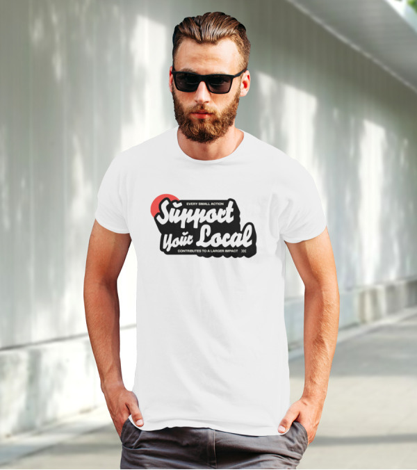 Every Small Action Support Your Local Contributes To A Larger Impact T-Shirt