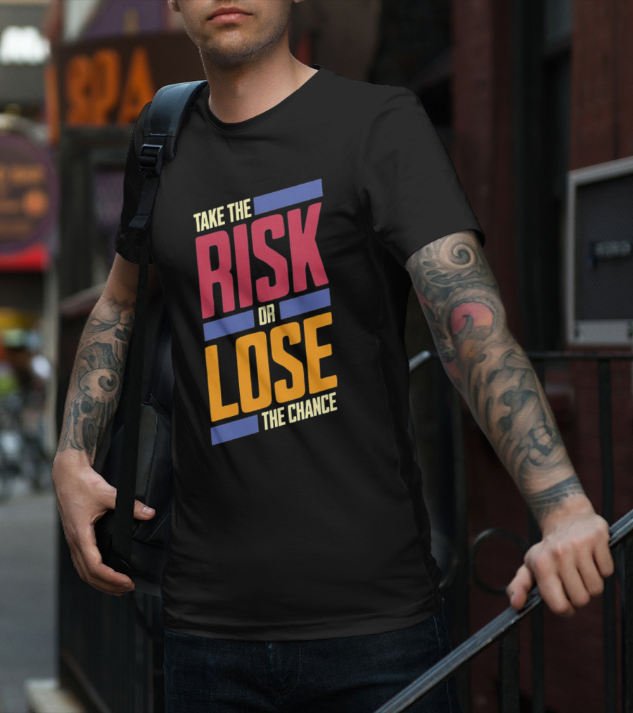 Take The Risk Or Lose The Chance T-Shirt