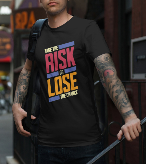 Take The Risk Or Lose The Chance T-Shirt