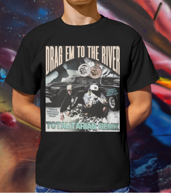 DRAG EM TO THE RIVER BLANCO LEOPARDO IN THE 7TH WARD TOTALITARIAN REMIX T-Shirt