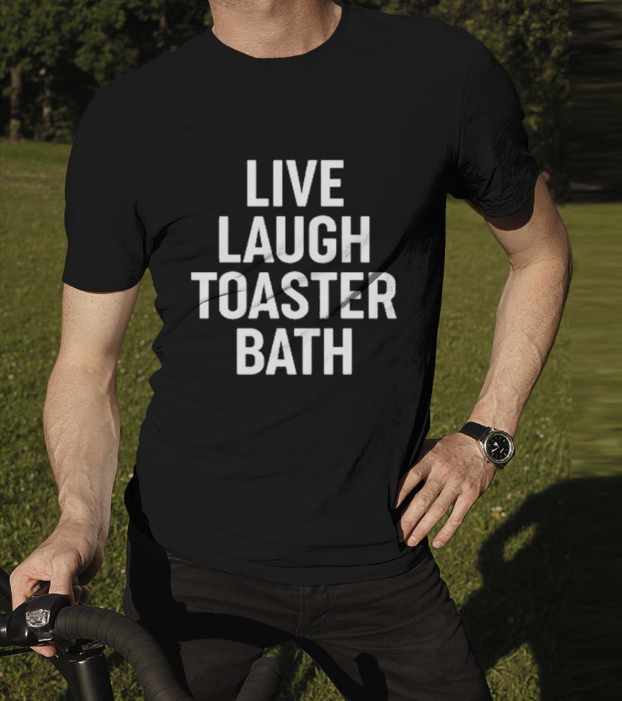 Live Laugh Toaster Bath Dark Humor Phrase T-Shirt