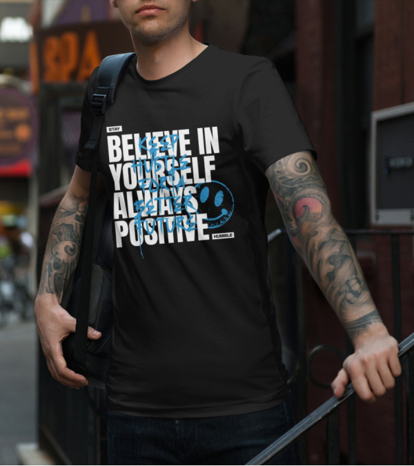Stay Humble Believe In Yourself Always Positive Keep Hustle For A Better Future T-Shirt