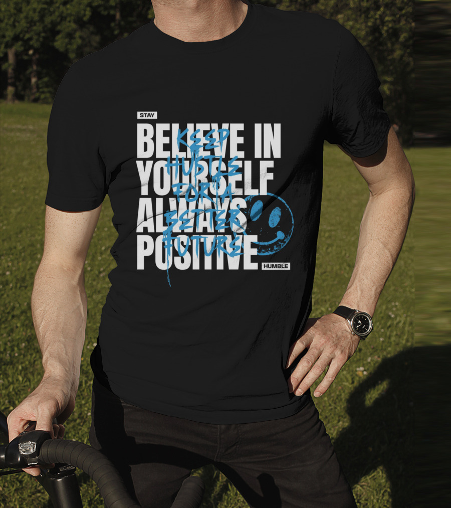 Stay Humble Believe In Yourself Always Positive Keep Hustle For A Better Future T-Shirt
