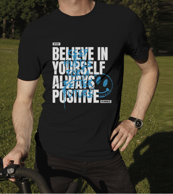 Stay Humble Believe In Yourself Always Positive Keep Hustle For A Better Future T-Shirt