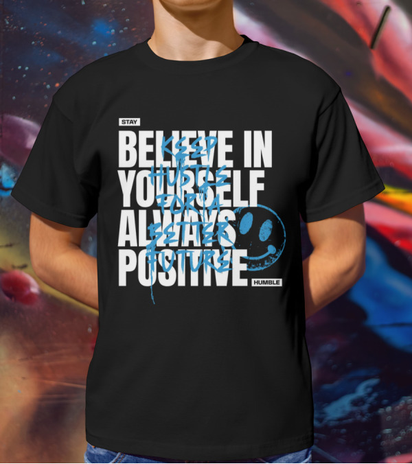 Stay Humble Believe In Yourself Always Positive Keep Hustle For A Better Future T-Shirt