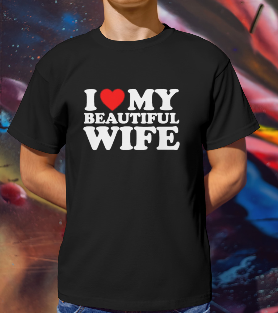 I Love My Beautiful Wife T-Shirt