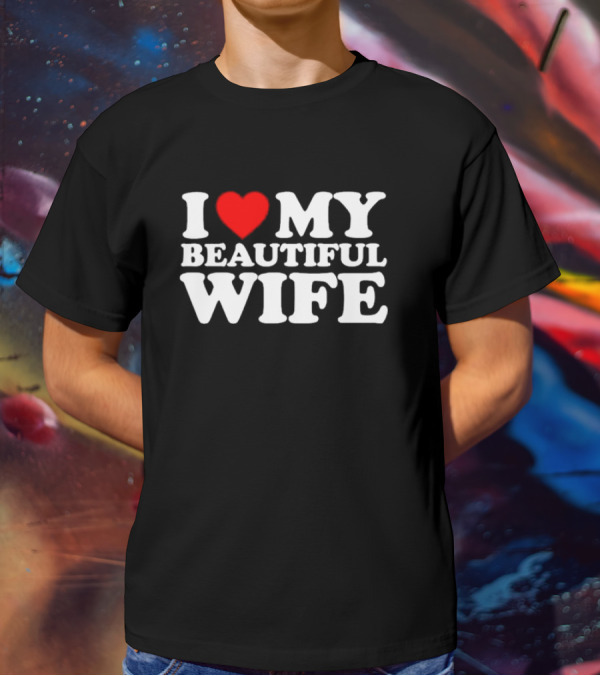I Love My Beautiful Wife T-Shirt