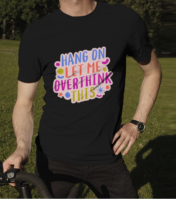Hang On Let Me Overthink This Colorful Bold Retro Style Text With Stars And Abstract Shape Elements T-Shirt