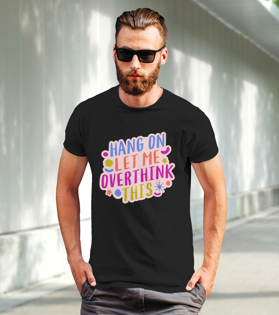 Hang On Let Me Overthink This Colorful Bold Retro Style Text With Stars And Abstract Shape Elements T-Shirt