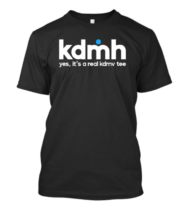 Kdmh Yes It’s A Real Kdmv T-Shirt