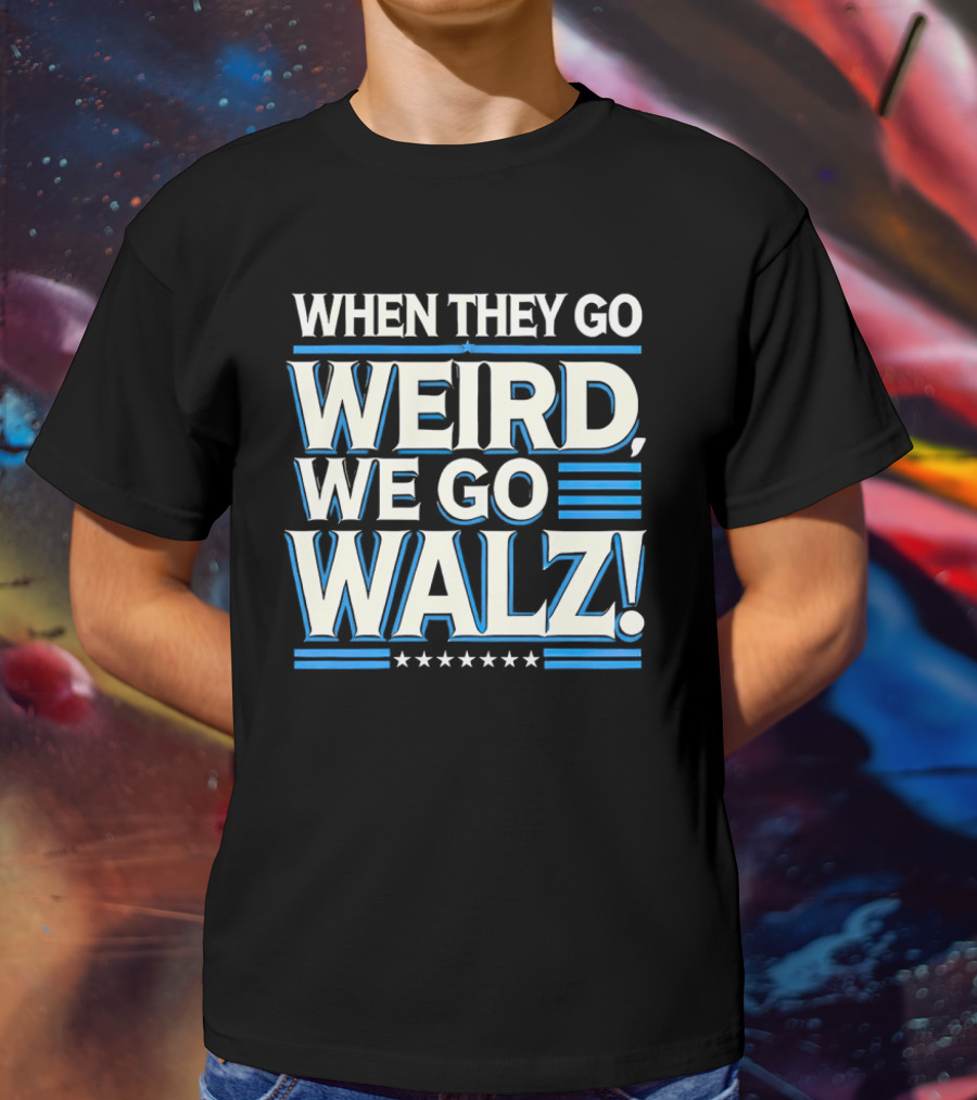 When They Go Weird We Go Walz T-Shirt