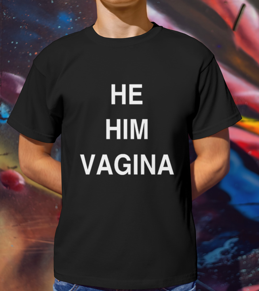 HE HIM VAGINA T-Shirt