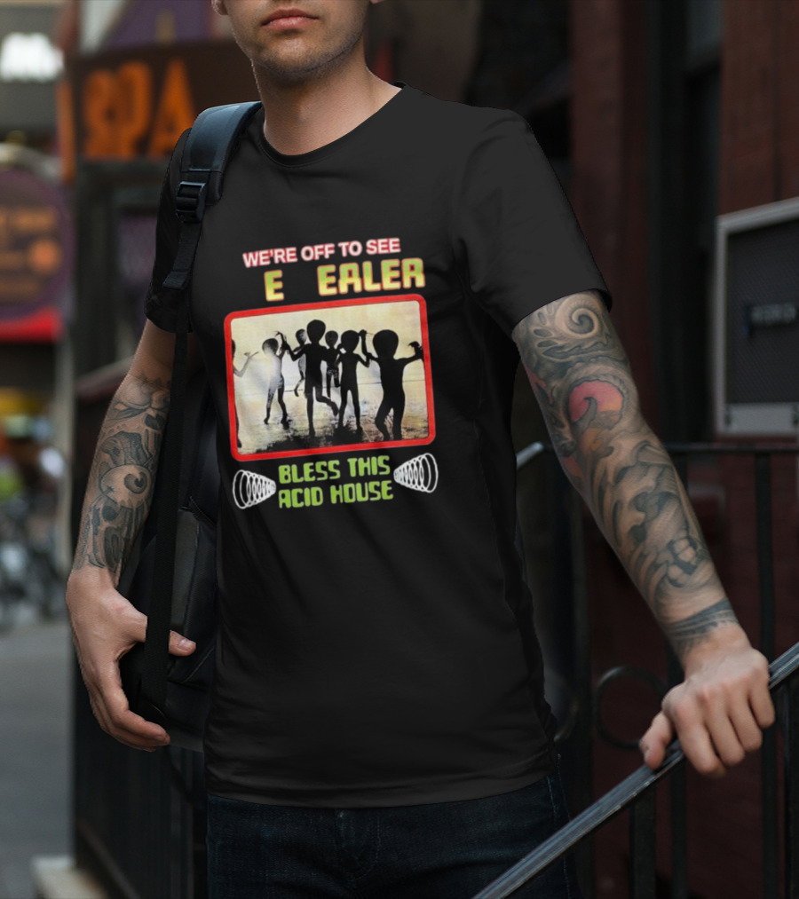 We're Off To See E Dealer Bless This Acid House Dancing Alien T-Shirt