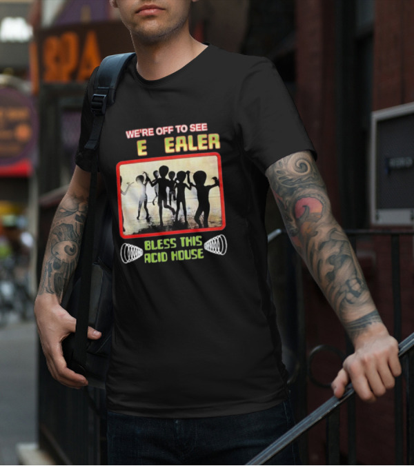 We're Off To See E Dealer Bless This Acid House Dancing Alien T-Shirt