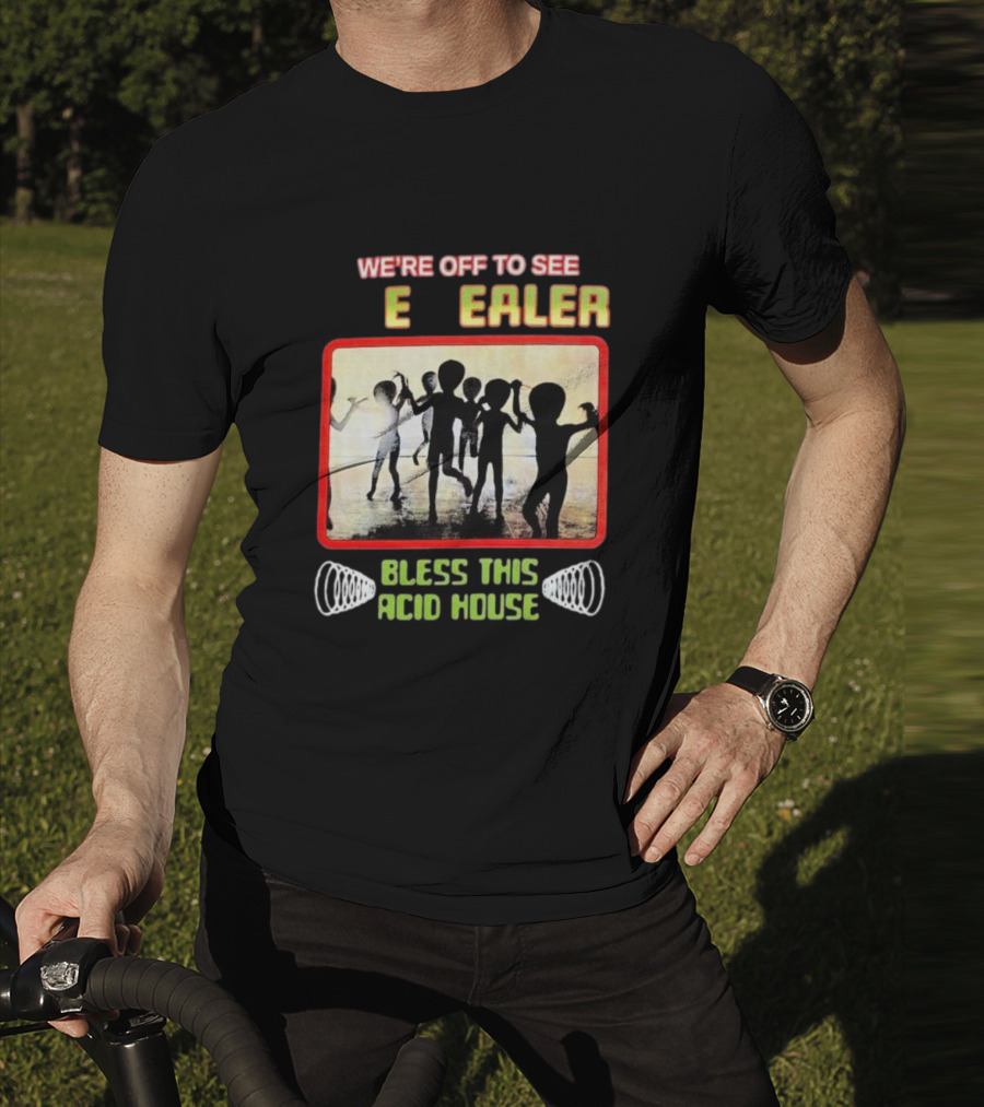 We're Off To See E Dealer Bless This Acid House Dancing Alien T-Shirt