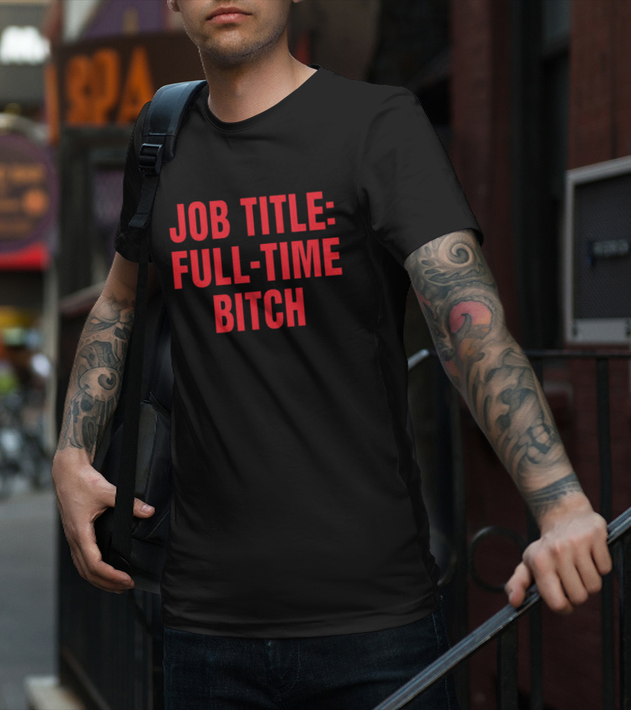 Job Title Full-Time Bitch T-Shirt