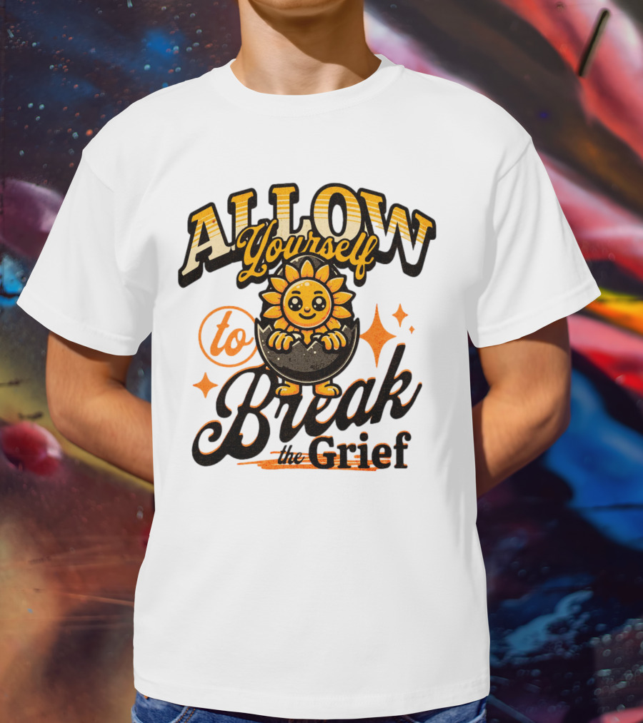 ALLOW Yourself To Break The Grief Sunflower Egg Character T-Shirt