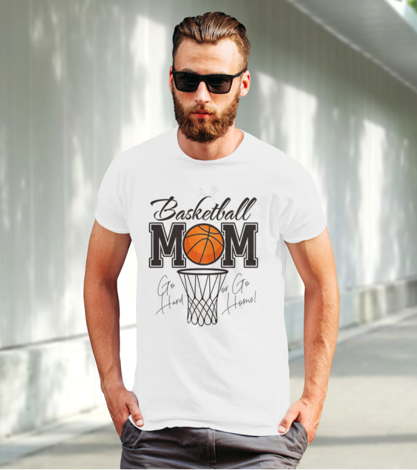 Basketball Mom Go Hard Or Go Home Mother's Day T-Shirt
