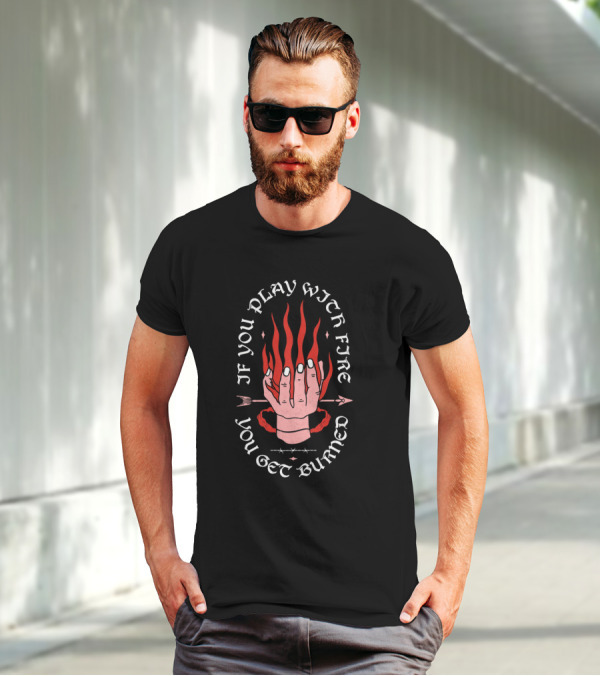 If You Play With Fire You Get Burned Hand Flame Arrow T-Shirt