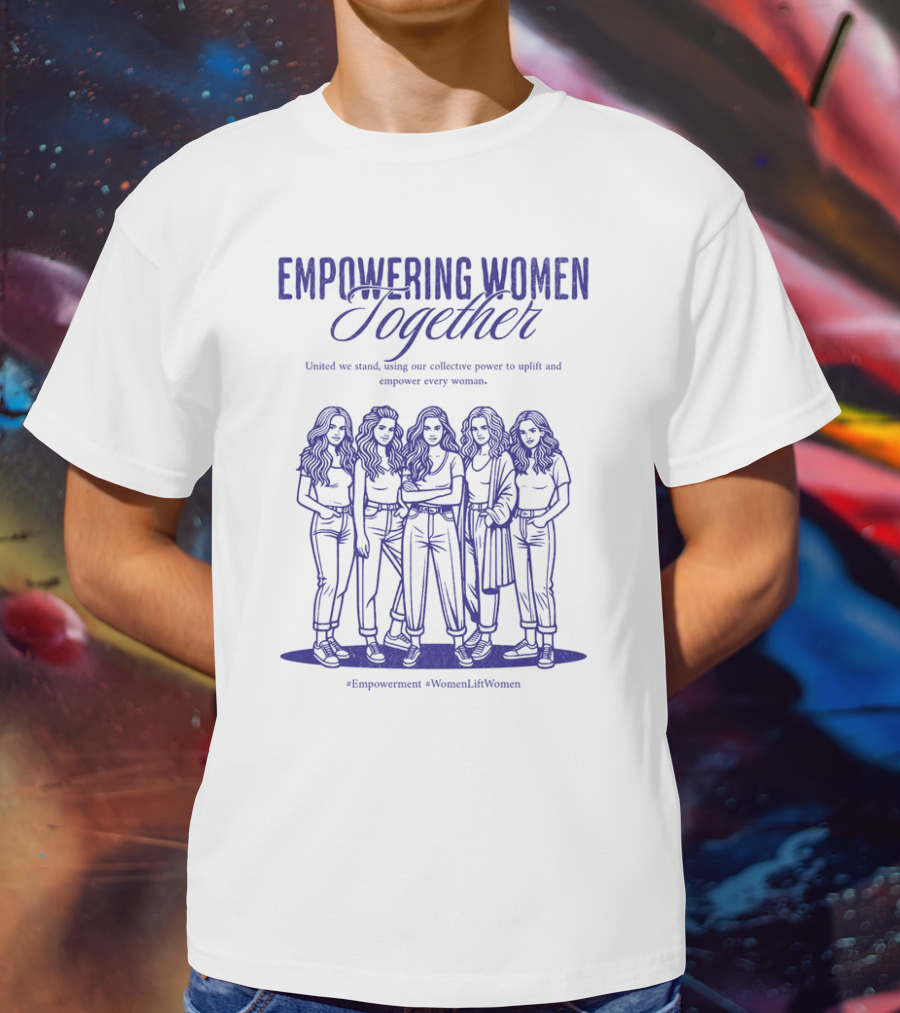 Empowering Women Together United In Strength Hashtags Empowerment WomenLiftWomen T-Shirt