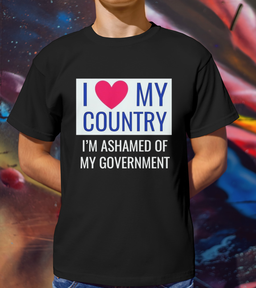 I Love My Country Heart Icon I'm Ashamed Of My Government T-Shirt