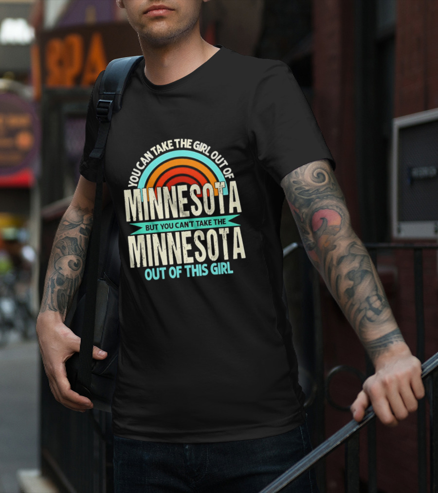 You Can Take The Girl Out Of Minnesota But You Can't Take The Minnesota Out Of This Girl Rainbow T-Shirt
