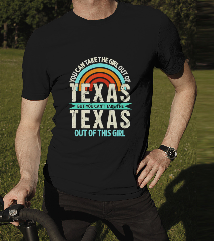 You Can Take The Girl Out Of Texas But You Can’t Take The Texas Out Of This Girl Rainbow T-Shirt