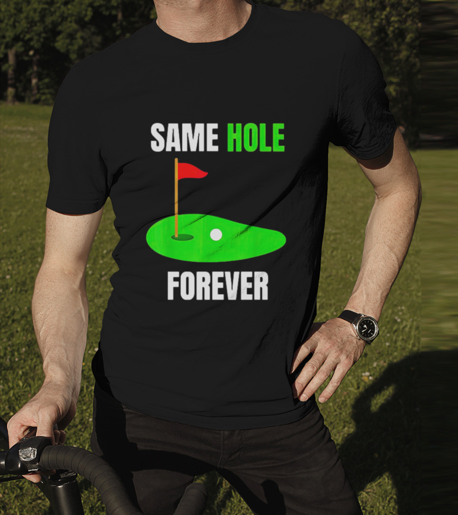 SAME HOLE FOREVER GOLF FLAG PUTTING GREEN T-Shirt