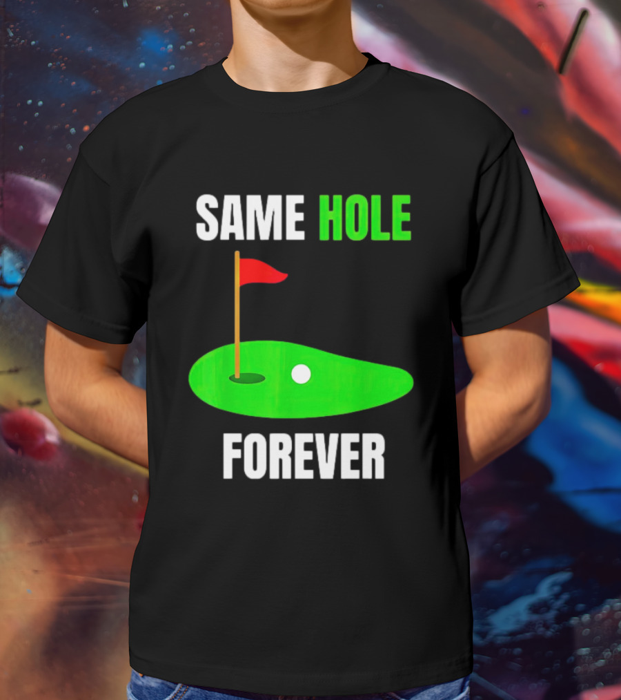 SAME HOLE FOREVER GOLF FLAG PUTTING GREEN T-Shirt